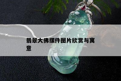 翡翠大佛摆件图片欣赏与寓意