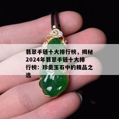 翡翠手链十大排行榜，揭秘2024年翡翠手链十大排行榜：珍贵玉石中的精品之选