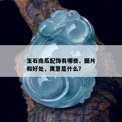 玉石南瓜配饰有哪些、图片和好处，寓意是什么？