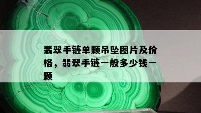 翡翠手链单颗吊坠图片及价格，翡翠手链一般多少钱一颗