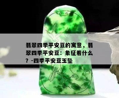 翡翠四季平安豆的寓意，翡翠四季平安豆：象征着什么？-四季平安豆玉坠