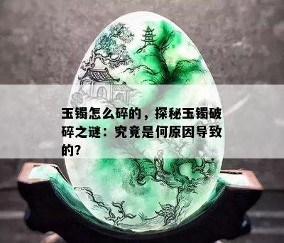 玉镯怎么碎的，探秘玉镯破碎之谜：究竟是何原因导致的？