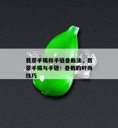 翡翠手镯和手链叠戴法，翡翠手镯与手链：叠戴的时尚技巧