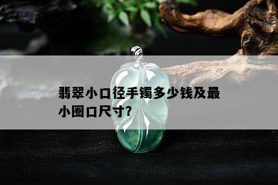 翡翠小口径手镯多少钱及最小圈口尺寸？