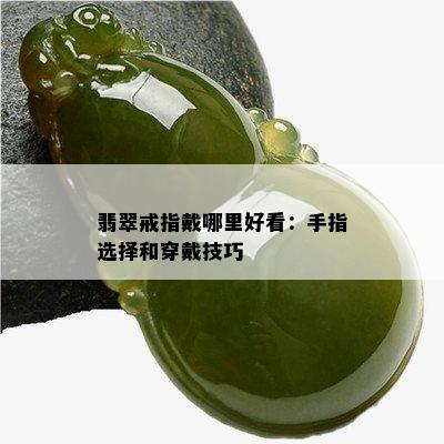 翡翠戒指戴哪里好看：手指选择和穿戴技巧