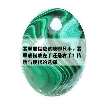 翡翠戒指应该戴哪只手，翡翠戒指戴左手还是右手？传统与现代的选择