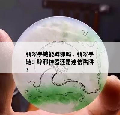 翡翠手链能辟邪吗，翡翠手链：辟邪神器还是迷信陷阱？