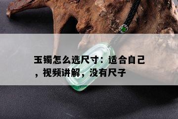 玉镯怎么选尺寸：适合自己，视频讲解，没有尺子