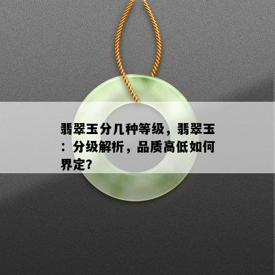 翡翠玉分几种等级，翡翠玉：分级解析，品质高低如何界定？