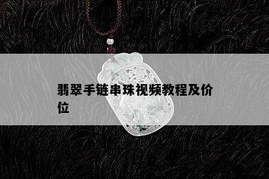 翡翠手链串珠视频教程及价位