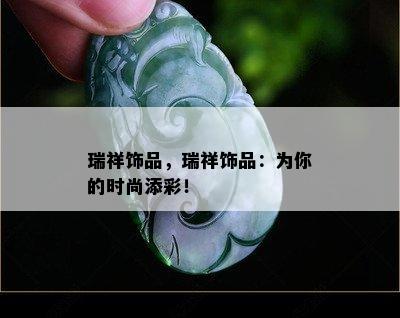 瑞祥饰品，瑞祥饰品：为你的时尚添彩！