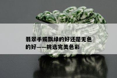 翡翠手镯飘绿的好还是无色的好——挑选完美色彩