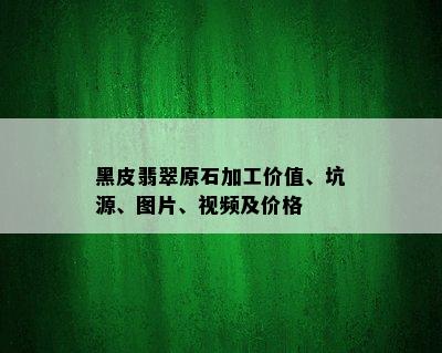 黑皮翡翠原石加工价值、坑源、图片、视频及价格