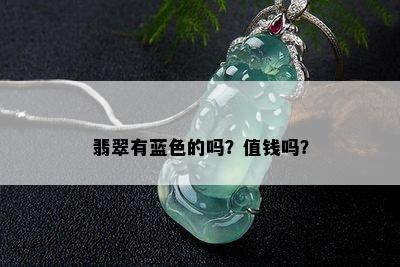 翡翠有蓝色的吗？值钱吗？