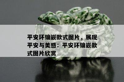 平安环镶嵌款式图片，展现平安与美感：平安环镶嵌款式图片欣赏