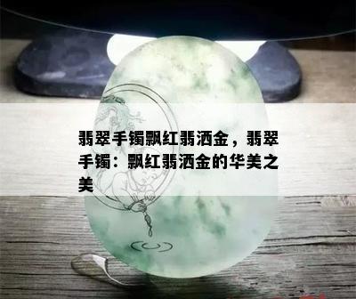 翡翠手镯飘红翡洒金，翡翠手镯：飘红翡洒金的华美之美