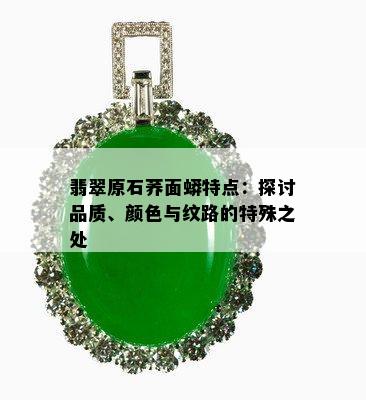 翡翠原石荞面蟒特点：探讨品质、颜色与纹路的特殊之处