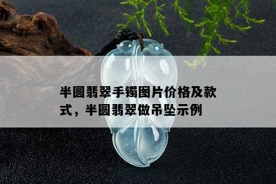 半圆翡翠手镯图片价格及款式，半圆翡翠做吊坠示例