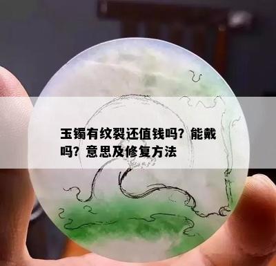 玉镯有纹裂还值钱吗？能戴吗？意思及修复方法