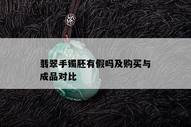 翡翠手镯胚有假吗及购买与成品对比