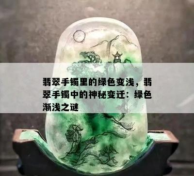 翡翠手镯里的绿色变浅，翡翠手镯中的神秘变迁：绿色渐浅之谜