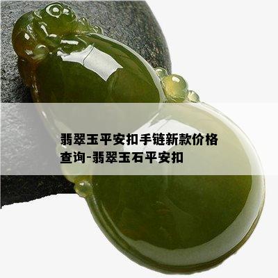 翡翠玉平安扣手链新款价格查询-翡翠玉石平安扣