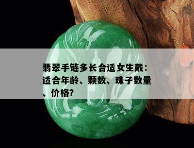 翡翠手链多长合适女生戴：适合年龄、颗数、珠子数量、价格？