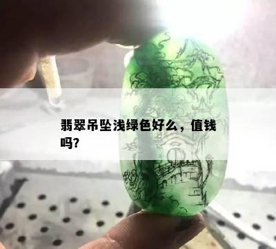 翡翠吊坠浅绿色好么，值钱吗？