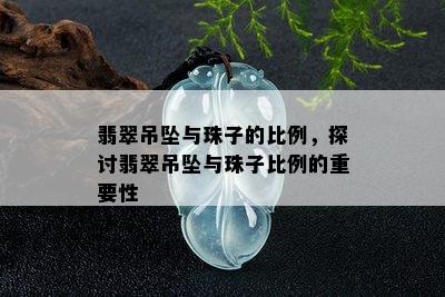 翡翠吊坠与珠子的比例，探讨翡翠吊坠与珠子比例的重要性