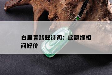 白里青翡翠诗词：底飘绿相间好价