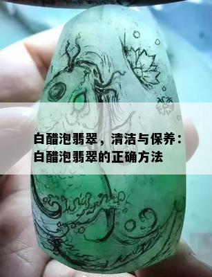 白醋泡翡翠，清洁与保养：白醋泡翡翠的正确方法