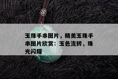 玉珠手串图片，精美玉珠手串图片欣赏：玉色流转，珠光闪耀