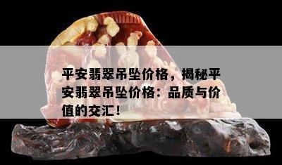 平安翡翠吊坠价格，揭秘平安翡翠吊坠价格：品质与价值的交汇！