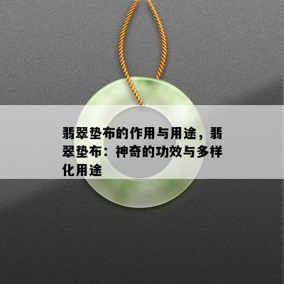 翡翠垫布的作用与用途，翡翠垫布：神奇的功效与多样化用途