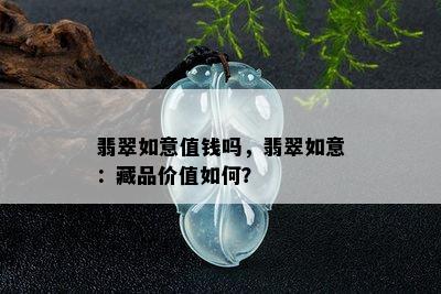 翡翠如意值钱吗，翡翠如意：藏品价值如何？