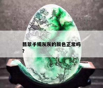 翡翠手镯灰灰的颜色正常吗？