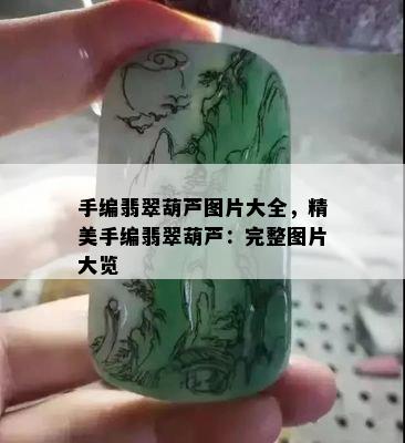 手编翡翠葫芦图片大全，精美手编翡翠葫芦：完整图片大览