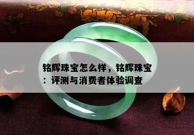 铭辉珠宝怎么样，铭辉珠宝：评测与消费者体验调查