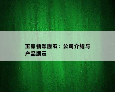 玉豪翡翠原石：公司介绍与产品展示