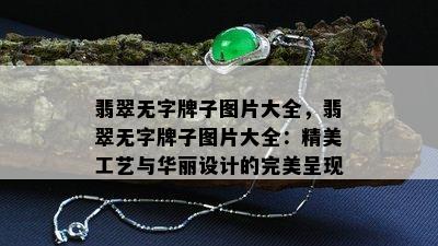 翡翠无字牌子图片大全，翡翠无字牌子图片大全：精美工艺与华丽设计的完美呈现