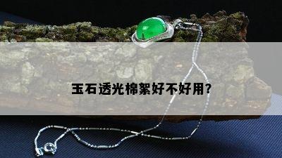 玉石透光棉絮好不好用？