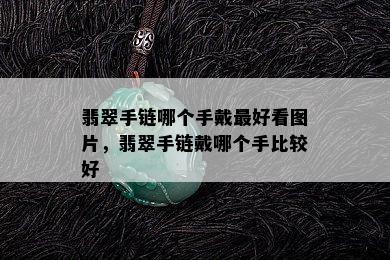 翡翠手链哪个手戴更好看图片，翡翠手链戴哪个手比较好