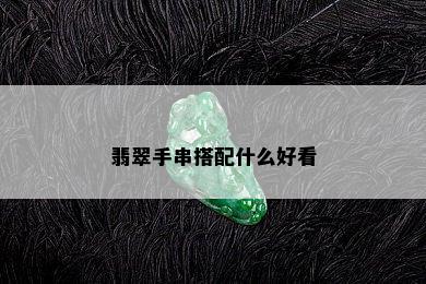 翡翠手串搭配什么好看