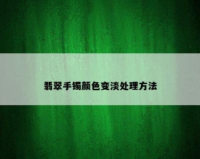 翡翠手镯颜色变淡处理方法