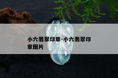 小六翡翠印章-小六翡翠印章图片