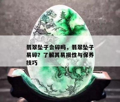 翡翠坠子会碎吗，翡翠坠子易碎？了解其易损性与保养技巧