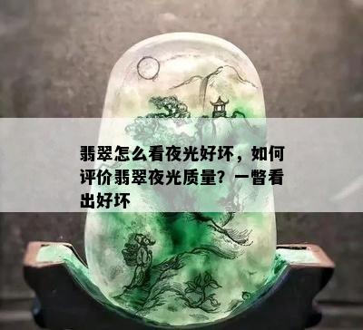 翡翠怎么看夜光好坏，如何评价翡翠夜光质量？一瞥看出好坏