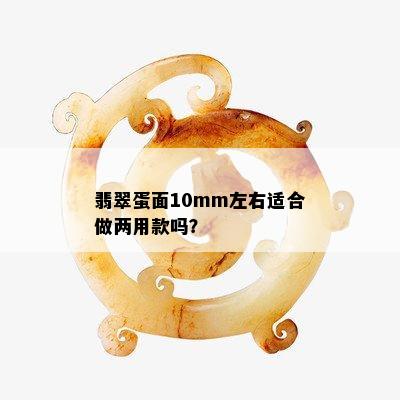 翡翠蛋面10mm左右适合做两用款吗？