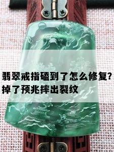 翡翠戒指磕到了怎么修复？掉了预兆摔出裂纹