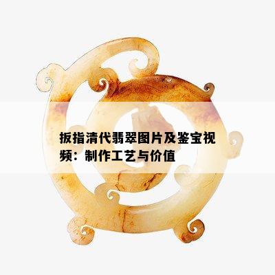 扳指清代翡翠图片及鉴宝视频：制作工艺与价值